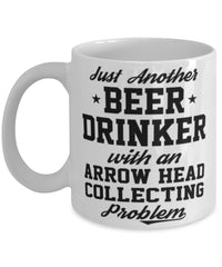 Funny Arrow Head Collector Mug Just Another Beer Drinker With A Arrow Head Collecting Problem Coffee Cup 11oz White