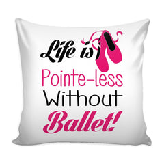 Funny Ballet Graphic Pillow Cover Life Is Pointe-less Without Ballet