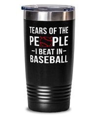 Funny Baseballer Tumbler Tears Of The People I Beat In Baseball Tumbler 20oz Stainless Steel