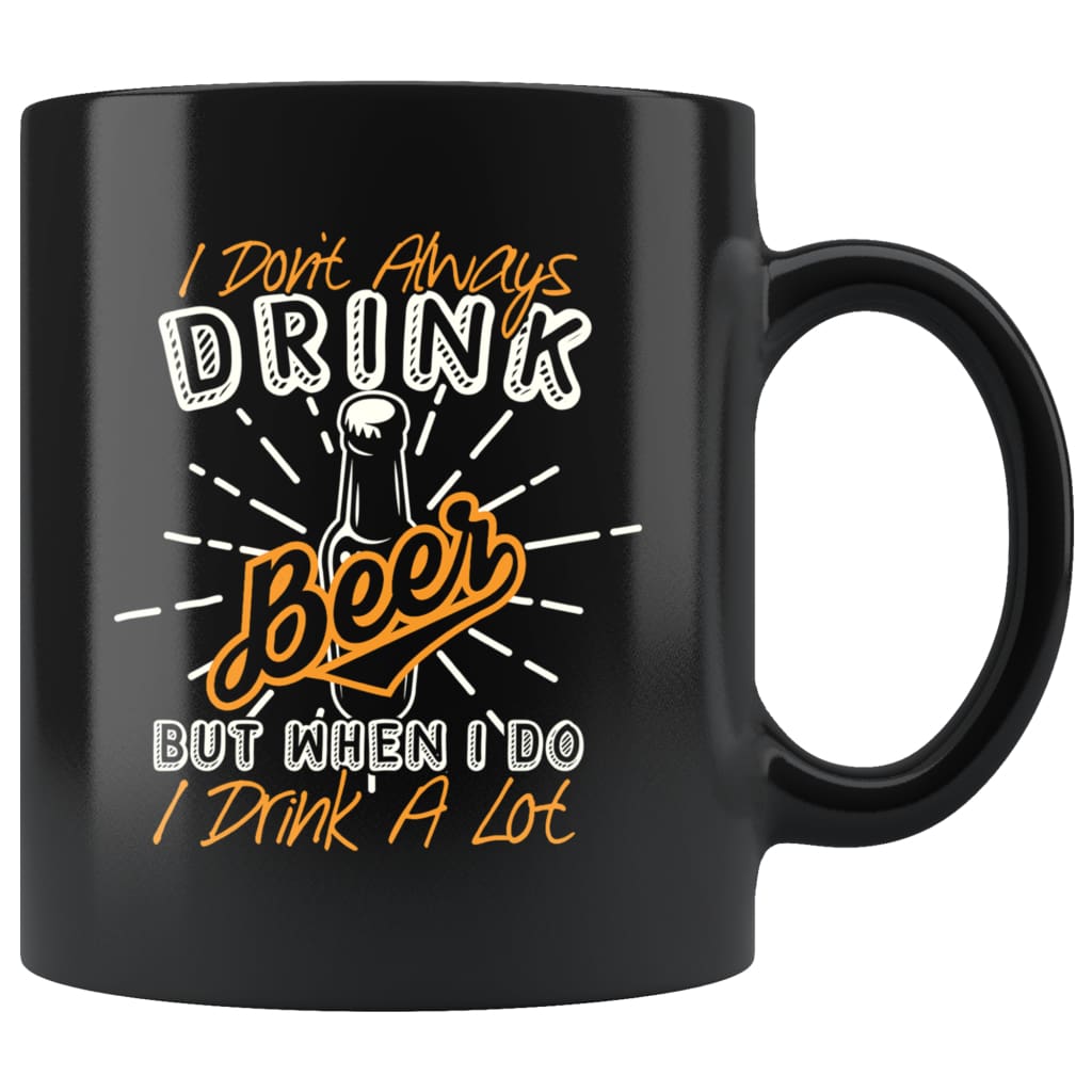 Funny Beer Mug I Dont Always Drink Beer But When I Do 11oz Black Coffee Mugs