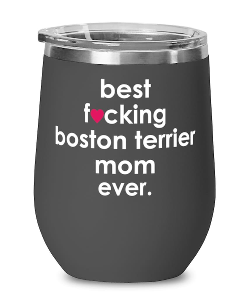 Funny Boston Terrier Dog Wine Glass B3st F-cking Boston Terrier Mom Ever 12oz Stainless Steel Black