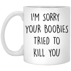 Funny Breast Cancer Survivor Mug I'm Sorry Your Boobies Tried To Kill You Coffee Cup 11oz White XP8434