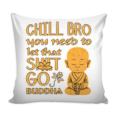 Funny Buddhism Graphic Pillow Cover Chill Bro You Need To Let Dat S*** Go Buddha