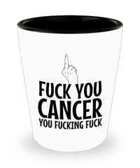 Funny Cancer Shot Glass F-ck You Cancer You F-cking F-ck