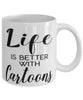 Funny Cartoons Mug Life Is Better With Cartoons Coffee Cup 11oz 15oz White