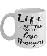 Funny Case Manager Mug Life Is Better With Case Managers Coffee Cup 11oz 15oz White