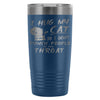Funny Cat Travel Mug I Hug My Cat So I Dont Punch 20oz Stainless Steel Tumbler