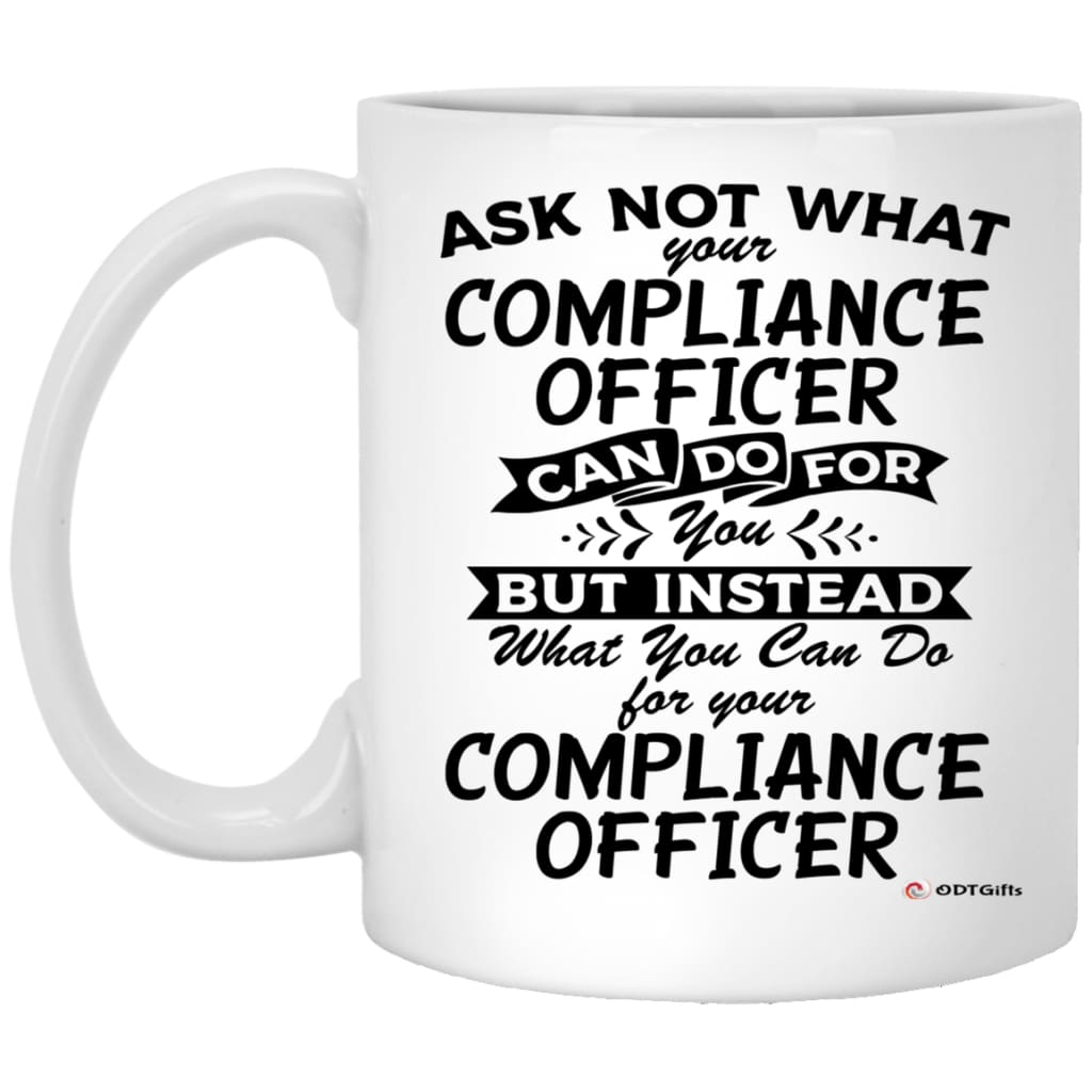 Funny Compliance Officer Mug Gift Ask Not What Your Compliance Officer Can Do For You Coffee Cup 11oz White XP8434