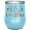 Funny Cyclist Wine Glass Gift Tears Of The People I Beat In Cycling Wine Tumbler 12oz Stainless Steel Laser Etched