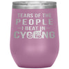Funny Cyclist Wine Glass Gift Tears Of The People I Beat In Cycling Wine Tumbler 12oz Stainless Steel Laser Etched