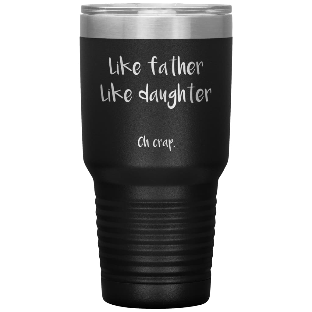 Funny Dad Daughter Tumbler Like Father Like Daughter Oh Crap Laser Etched 30oz Stainless Steel Tumbler