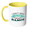 Funny Dance Mug I Don't Need Therapy White 11oz Accent Coffee Mugs
