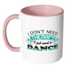 Funny Dance Mug I Don't Need Therapy White 11oz Accent Coffee Mugs