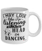 Funny Dancer Mug I May Look Like I'm Listening But In My Head I'm Dancing Coffee Cup White