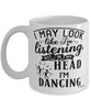 Funny Dancer Mug I May Look Like I'm Listening But In My Head I'm Dancing Coffee Cup White