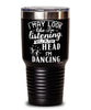 Funny Dancer Tumbler I May Look Like I'm Listening But In My Head I'm Dancing 30oz Stainless Steel Black