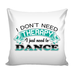 Funny Dancing Graphic Pillow Cover I Dont Need Therapy I Just Need To Dance