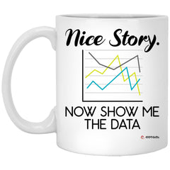 Funny Data Scientist Mug Nice Story Now Show Me The Data Coffee Cup 11oz White XP8434 odt