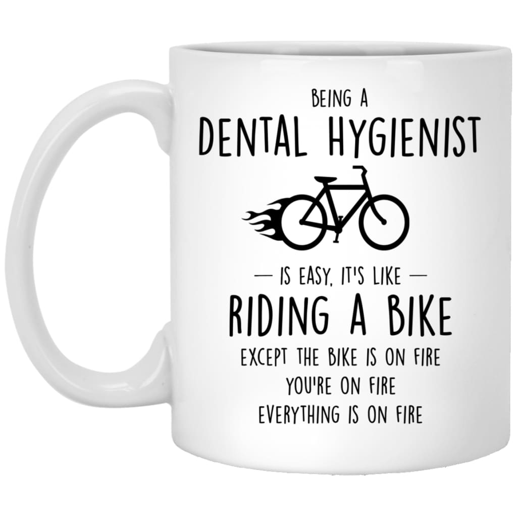 Funny Dental Hygienist Mug Being A Dental Hygienist Is Easy It's Like Riding A Bike Except Coffee Cup 11oz White XP8434