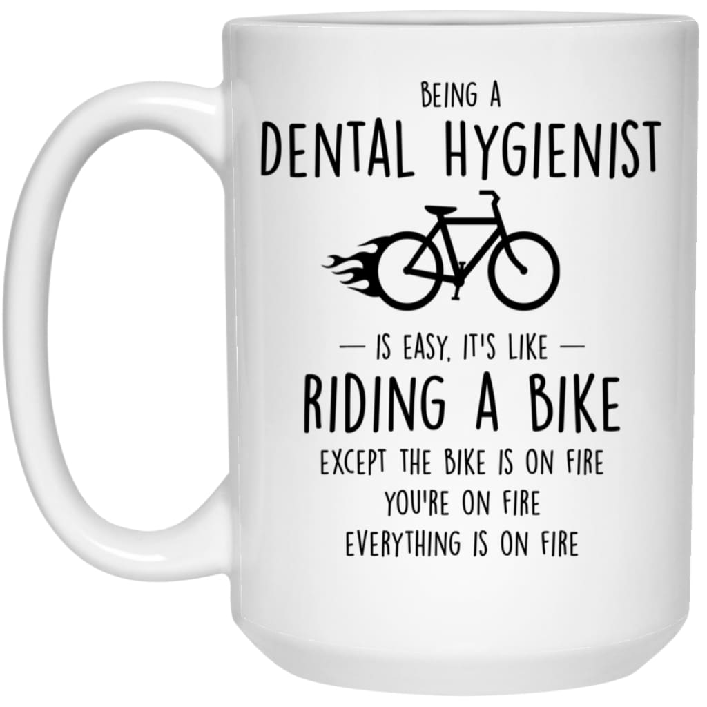 Funny Dental Hygienist Mug Being A Dental Hygienist Is Easy It's Like Riding A Bike Except Coffee Cup 15oz White 21504