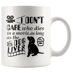 Funny Dog Mug I Dont Care Who Dies In A Movie As Long As 11oz White Coffee Mugs