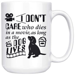 Funny Dog Mug I Dont Care Who Dies In A Movie As Long As 15oz White Coffee Mugs
