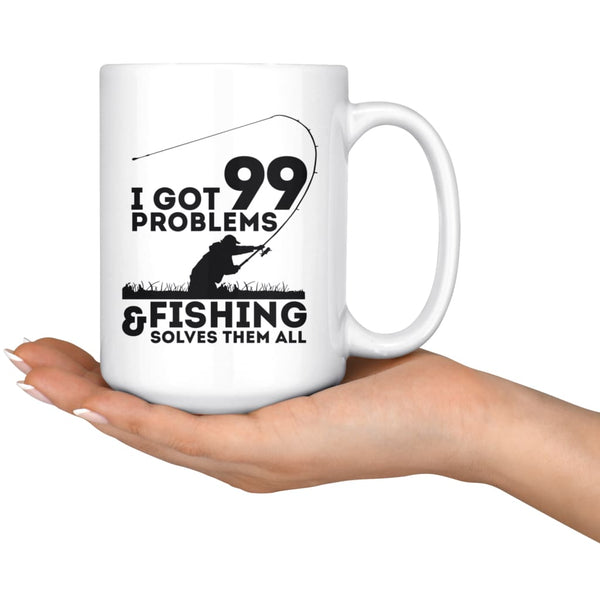 Funny Fishing Mug I Got 99 Problems And Fishing Solves 15oz White Coff