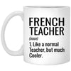 Funny French Teacher Mug Like A Normal Teacher But Much Cooler Coffee Cup 11oz White XP8434