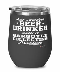 Funny Gargoyle Collector Wine Glass Just Another Beer Drinker With A Gargoyle Collecting Problem 12oz Stainless Steel Black