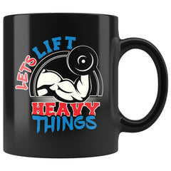 Funny Gym Weightlifting Mug Lets Lift Heavy Things 11oz Black Coffee Mugs