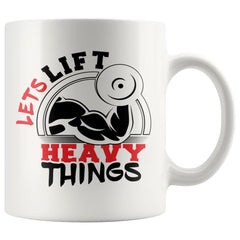 Funny Gym Weightlifting Mug Lets Lift Heavy Things 11oz White Coffee Mugs