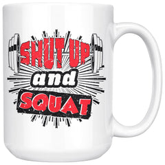 Funny Gym Weightlifting Mug Shut Up And Squat 15oz White Coffee Mugs