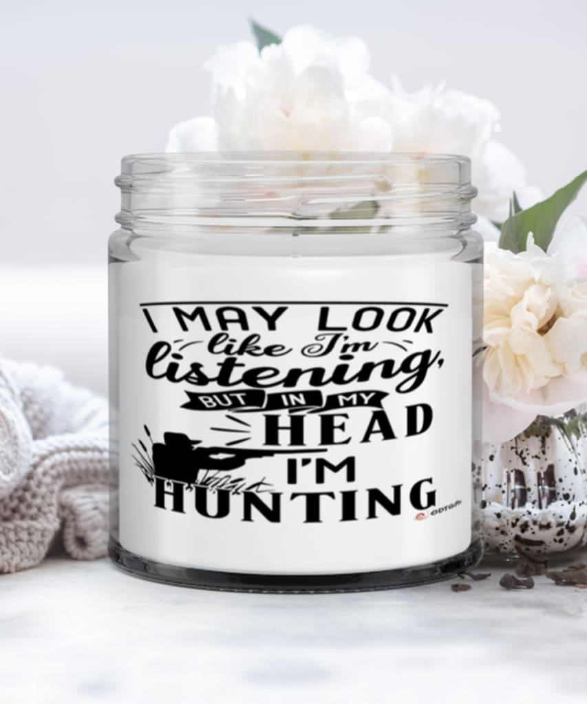 Funny Hunting Candle I May Look Like I'm Listening But In My Head I'm Hunting 9oz Vanilla Scented Candles Soy Wax