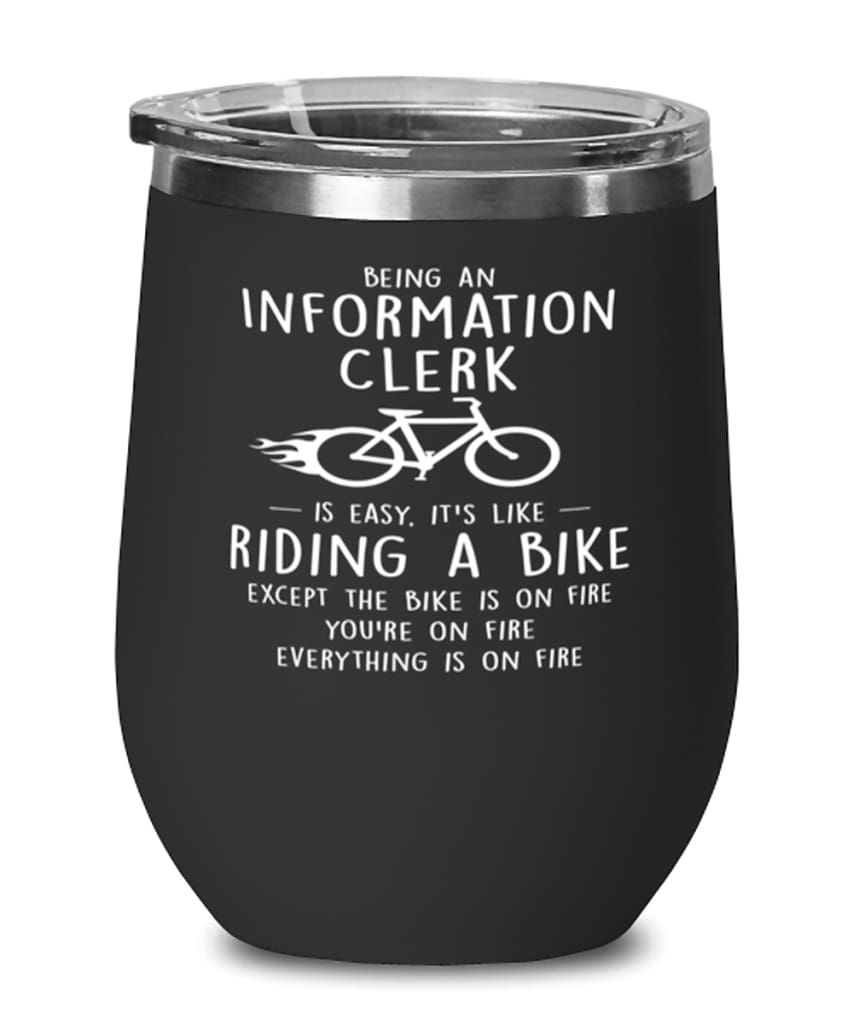 Funny Information Clerk Wine Glass Being An Information Clerk Is Easy It's Like Riding A Bike Except 12oz Stainless Steel Black