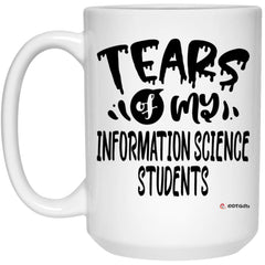 Funny Information Science Professor Teacher Mug Tears Of My Information Science Students Coffee Cup 15oz White 21504