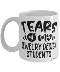 Funny Jewelry Design Teacher Mug Tears Of My Jewelry Design Students Coffee Cup White