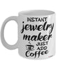 Funny Jewelry Maker Mug Instant Jewelry Maker Just Add Coffee Cup White