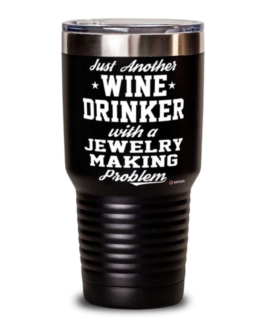 Funny Jewelry Maker Tumbler Just Another Wine Drinker With A Jewelry Making Problem 30oz Stainless Steel Black