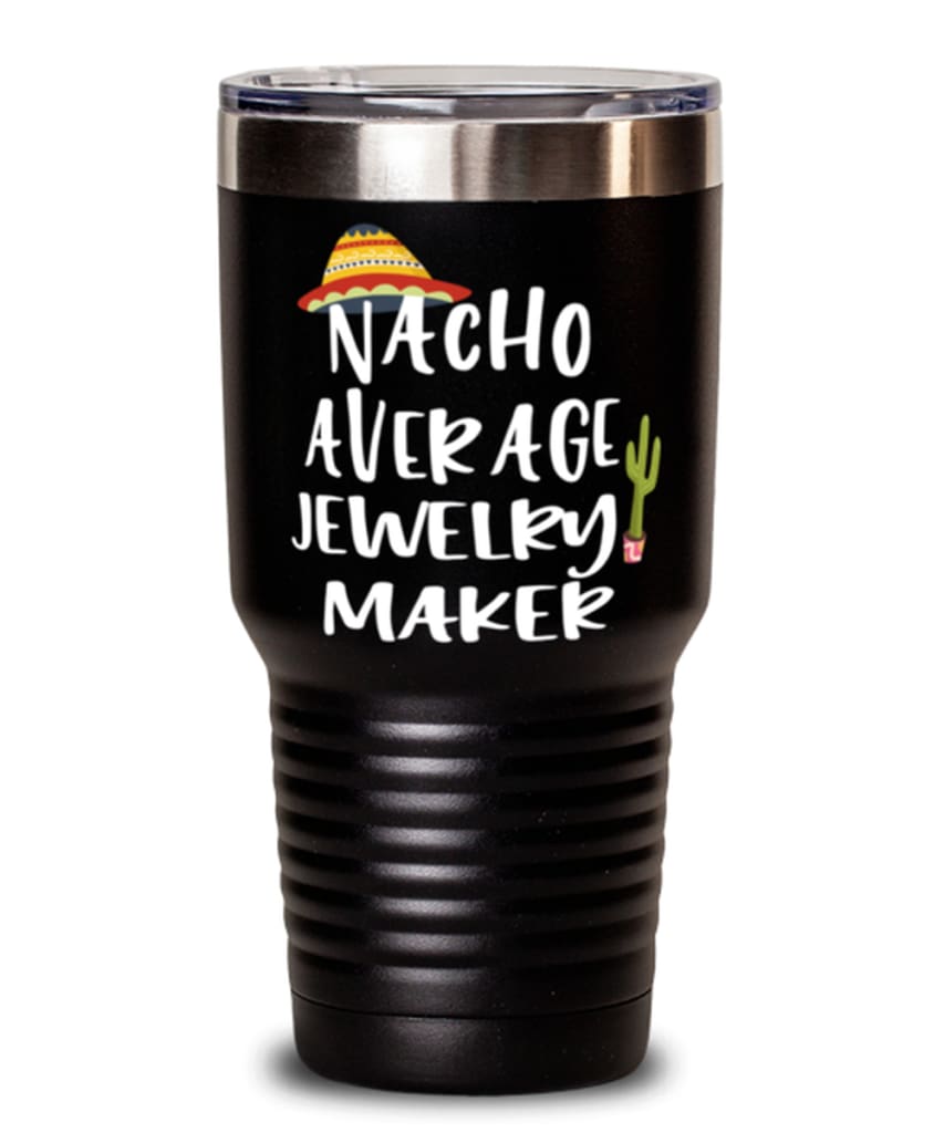 Funny Jewelry Maker Tumbler Nacho Average Jewelry Maker Tumbler 30oz Stainless Steel