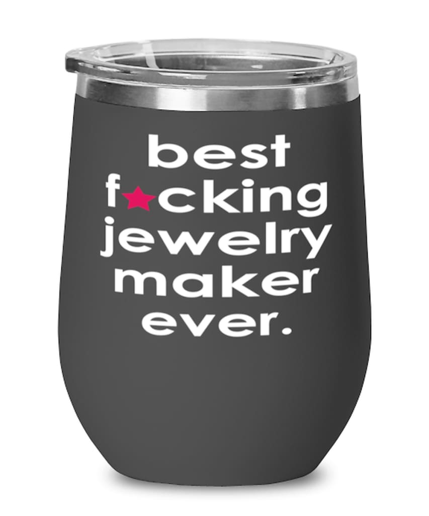 Funny Jewelry Maker Wine Glass B3st F-cking Jewelry Maker Ever 12oz Stainless Steel Black