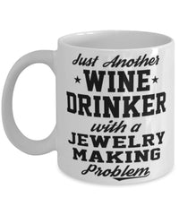 Funny Jewelry Making Mug Just Another Wine Drinker With A Jewelry Making Problem Coffee Cup 11oz White