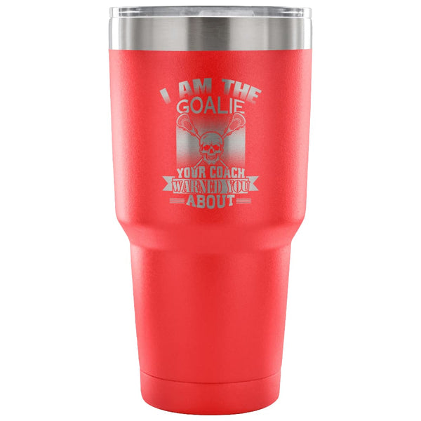 http://odditees.co/cdn/shop/products/funny-lacrosse-travel-mug-i-am-the-goalie-your-30-oz-stainless-steel-tumbler-ounce-vacuum-red_872_grande.jpg?v=1583009694