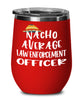 Funny Law Enforcement Officer Wine Glass Nacho Average Law Enforcement Officer Wine Tumbler Stemless 12oz Stainless Steel