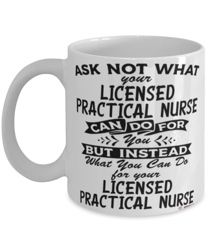 Funny Licensed Practical Nurse Mug Ask Not What Your LPN Can Do For You Coffee Cup 11oz 15oz White