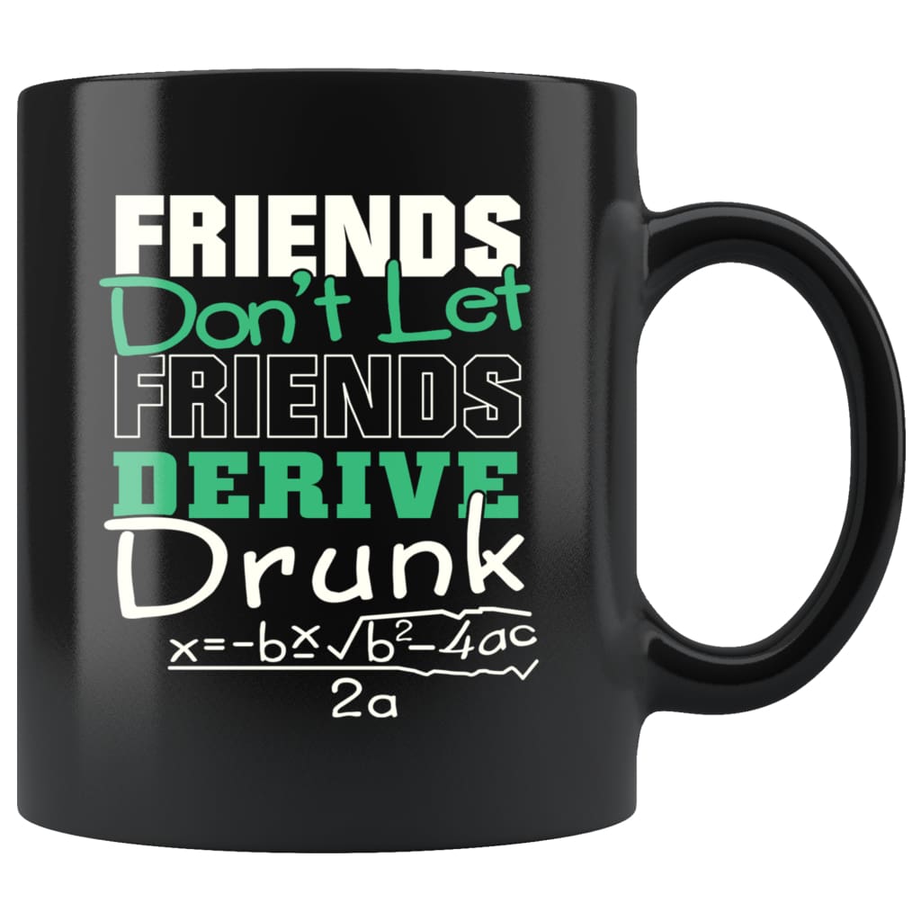 Funny Math Mug Friends Dont Let Friends Derive Drunk 11oz Black Coffee Mugs