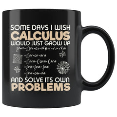 Funny Math Mug Some Days I Wish Calculus Would 11oz Black Coffee Mugs