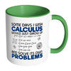 Funny Math Mug Some Days I Wish Calculus Would White 11oz Accent Coffee Mugs