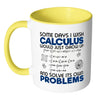 Funny Math Mug Some Days I Wish Calculus Would White 11oz Accent Coffee Mugs