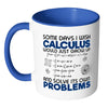 Funny Math Mug Some Days I Wish Calculus Would White 11oz Accent Coffee Mugs