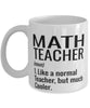 Funny Math Teacher Mug Like A Normal Teacher But Much Cooler Coffee Cup 11oz 15oz White